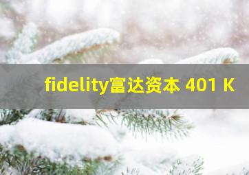 fidelity富达资本 401 K